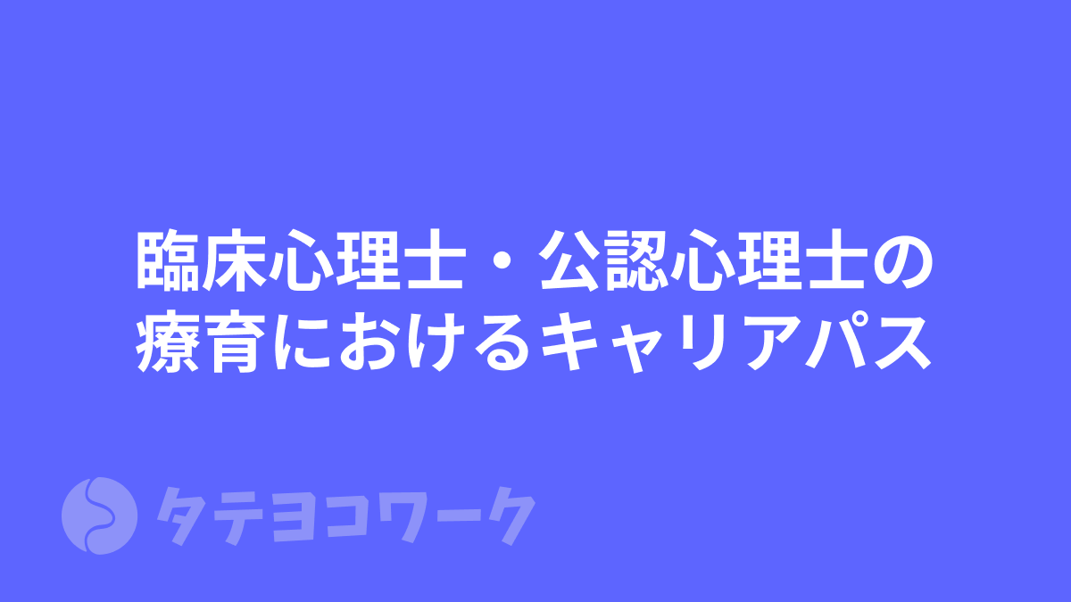 タテヨコワークのコラム「臨床心理士・公認心理士の療育におけるキャリアパス【児童福祉】」のサムネイル