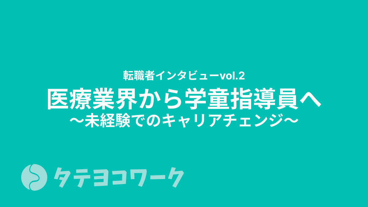タテヨコワークのコラム「【転職者インタビュー②】医療業界から学童指導員へ。未経験でのキャリアチェンジ」のサムネイル