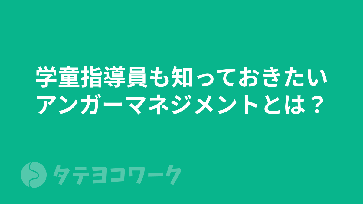 タテヨコワークのコラム「学童指導員も知っておきたいアンガーマネジメントとは？」のサムネイル