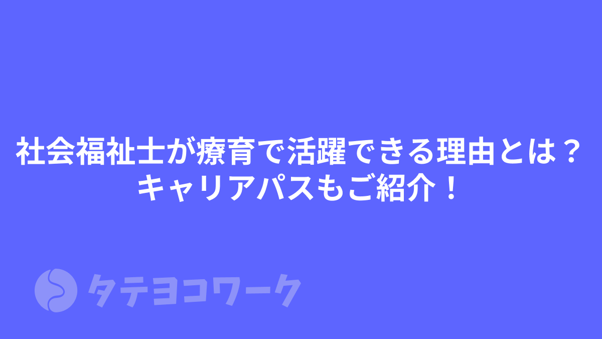 タテヨコワークのコラム「社会福祉士が療育で活躍できる理由とは？キャリアパスもご紹介！」のサムネイル
