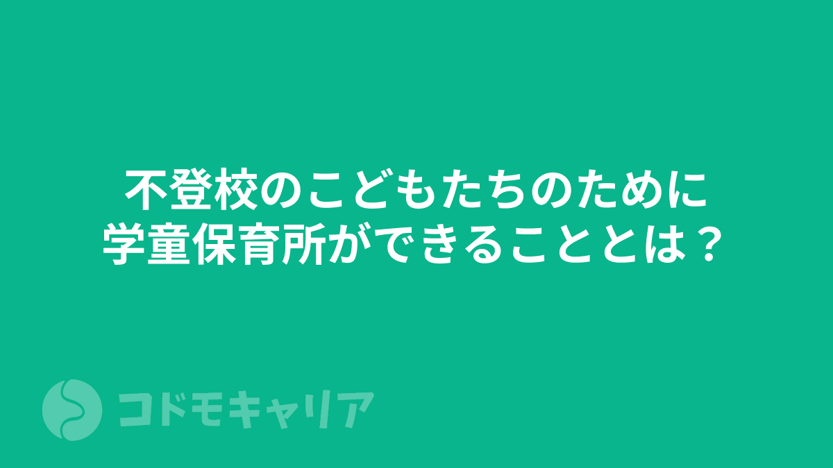 不登校のこどもたちのために、学童保育所ができることとは？