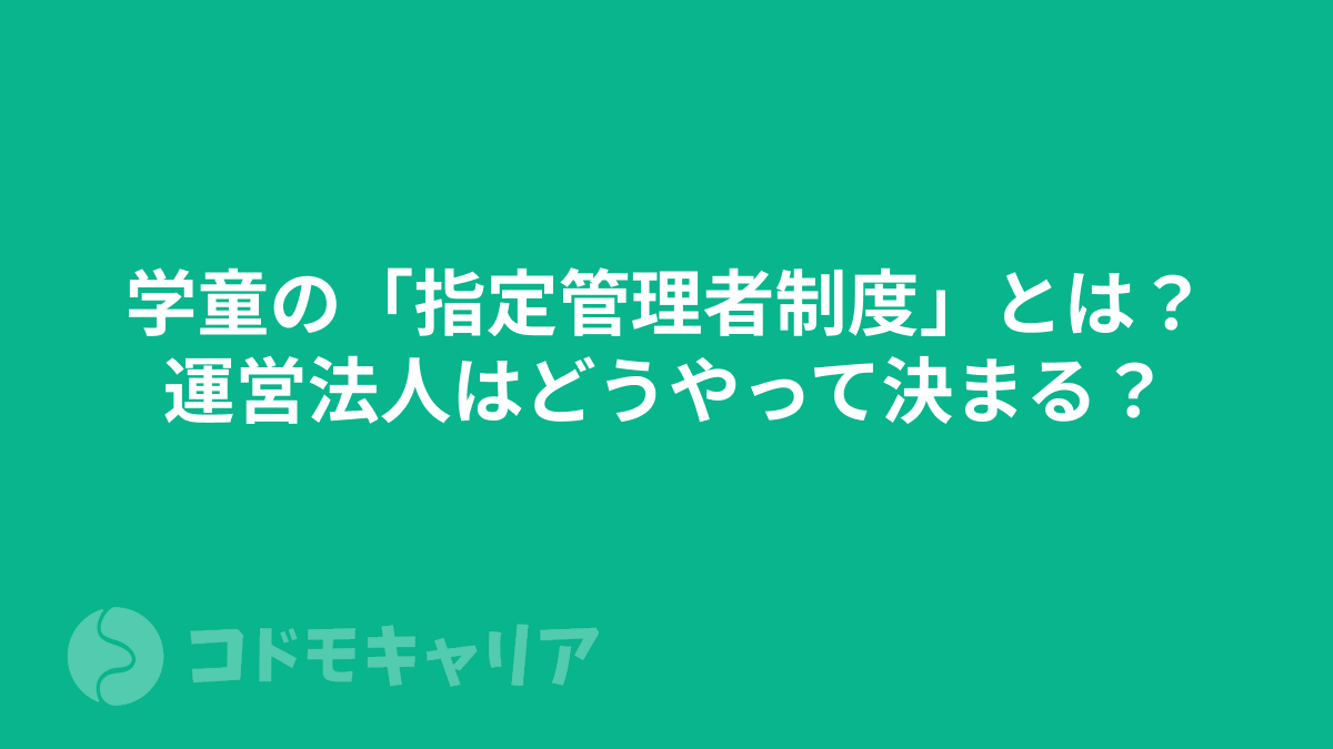 学童の「指定管理者制度」とは? 運営法人はどうやって決まる?