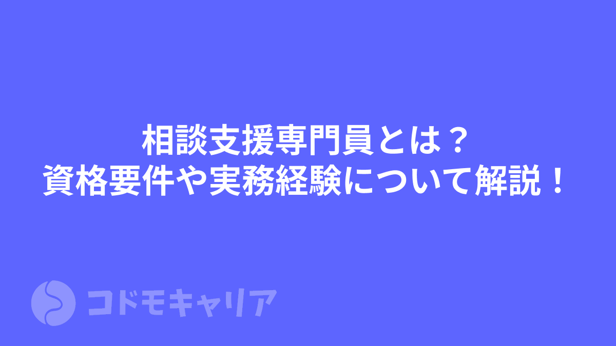 相談支援専門員とは？資格の要件や実務経験について徹底解説！